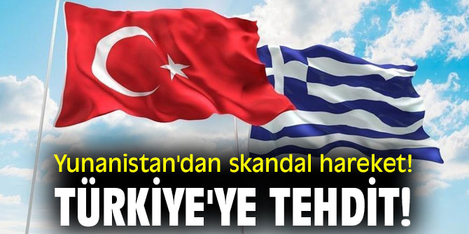 Yunanistan dan skandal hareket Türkiye ye tehdit