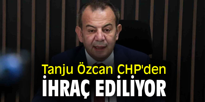 Tanju Özcan CHP den ihraç ediliyor