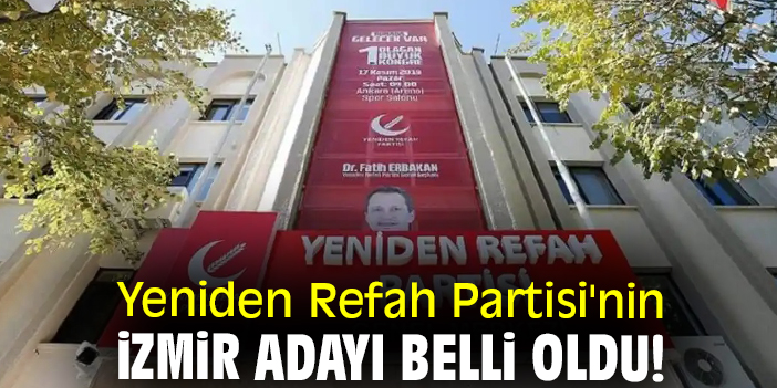 Yeniden Refah Partisi nin İzmir adayı belli oldu