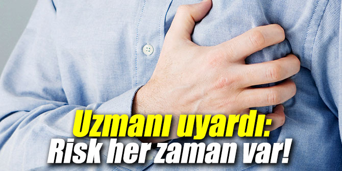 Uzmanı uyardı: Risk her zaman var!