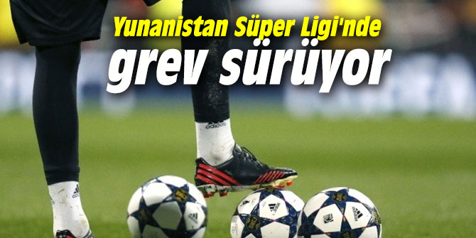 Yunanistan Süper Ligi'nde grev sürüyor