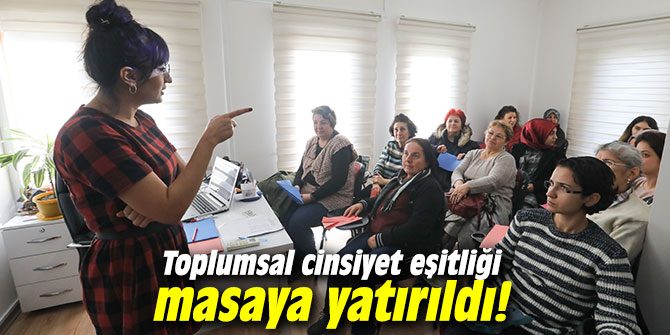 Toplumsal cinsiyet eşitliği masaya yatırıldı!