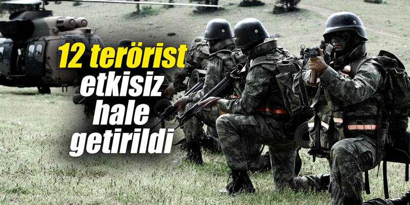 12 terörist etkisiz hale getirildi