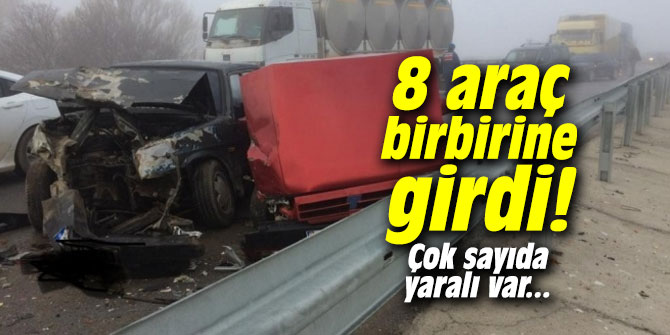8 araç birbirine girdi! Çok sayıda yaralı var