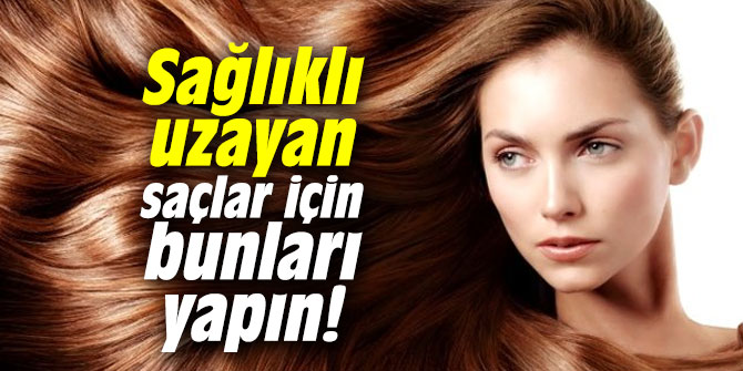 Sağlıklı uzayan saçlar için bunları yapın!
