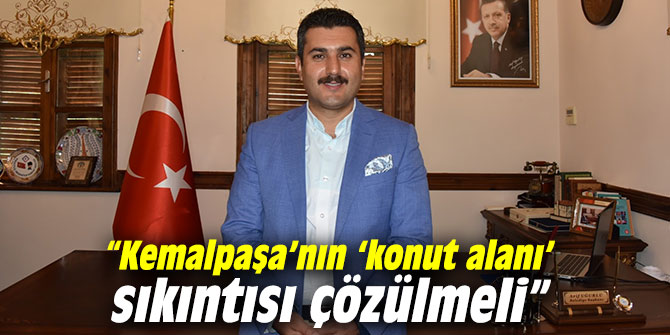 Uğurlu, “Kemalpaşa’nın ‘konut alanı’ sıkıntısı çözülmeli”