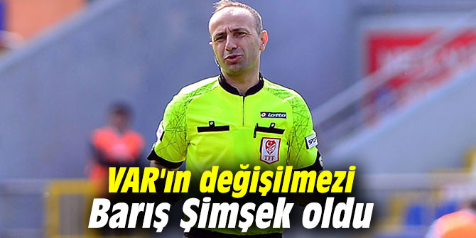 VAR'ın değişilmezi Barış Şimşek oldu