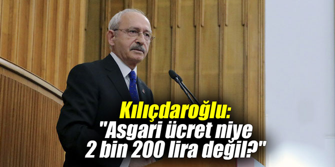Kılıçdaroğlu: "Asgari ücret niye 2 bin 200 lira değil?"