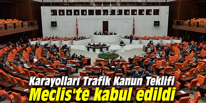 Karayolları Trafik Kanun Teklifi Meclis'te kabul edildi