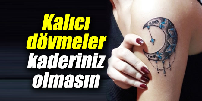 Kalıcı dövmeler kaderiniz olmasın