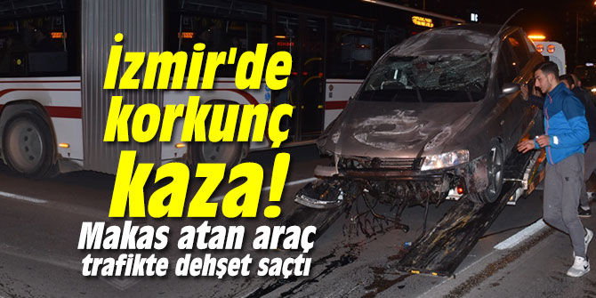 İzmir'de korkunç kaza! Makas atan araç trafikte dehşet saçtı