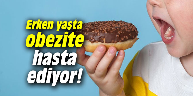 Erken yaşta obezite hasta ediyor!