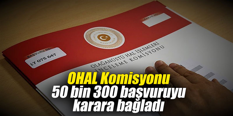 OHAL Komisyonu 50 bin 300 başvuruyu karara bağladı
