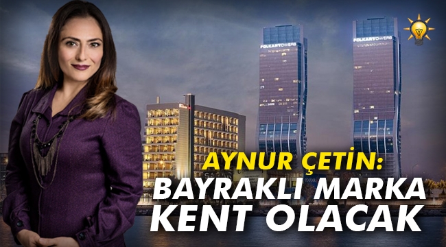 Aynur Çetin: "Bayraklı marka kent olacak"