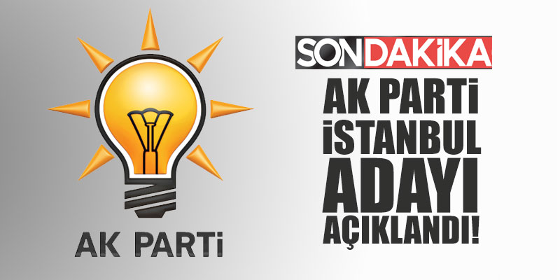 AK Parti İstanbul Büyükşehir Başkan Adayı açıklandı!
