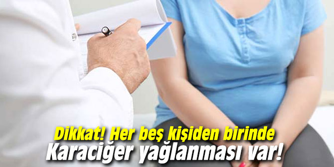 Dikkat! Her beş kişiden birinde Karaciğer yağlanması var!