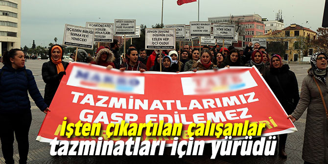 İşten çıkartılan çalışanlar tazminatları için yürüdü