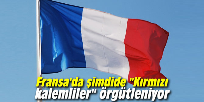 Fransa'da şimdide "Kırmızı kalemliler" örgütleniyor