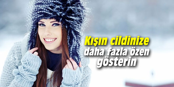 Kışın cildinize daha fazla özen gösterin