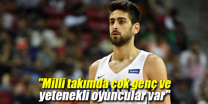 "Milli takımda çok genç ve yetenekli oyuncular var"