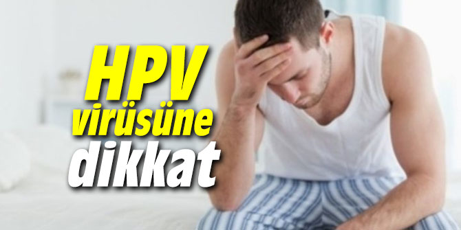 Uzmanı uyardı! HPV virüsüne dikkat