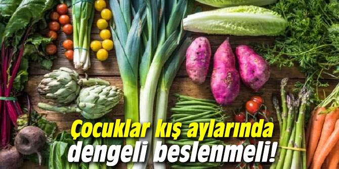 Çocuklar kış aylarında dengeli beslenmeli!