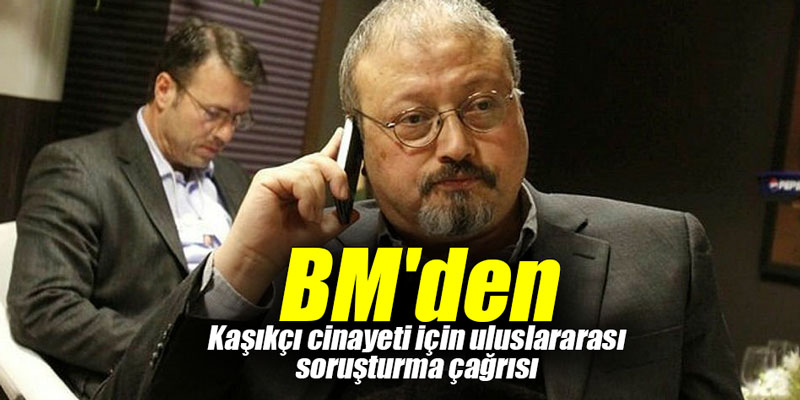 BM'den Kaşıkçı cinayeti için uluslararası soruşturma çağrısı