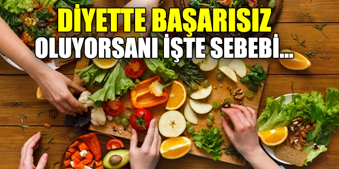 Diyette başarısız oluyorsanız işte sebebi...