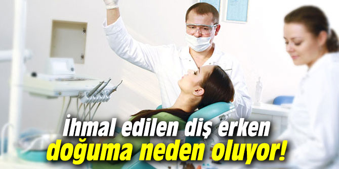 İhmal edilen diş erken doğuma neden oluyor