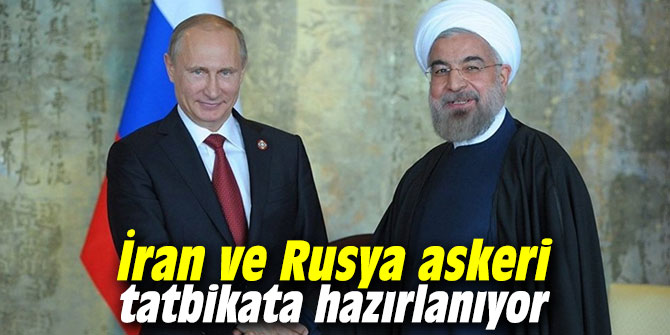 İran ve Rusya askeri tatbikata hazırlanıyor