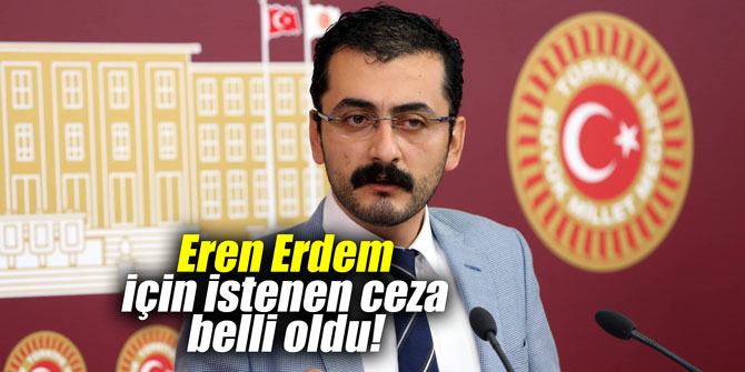Eren Erdem için istenen ceza belli oldu!