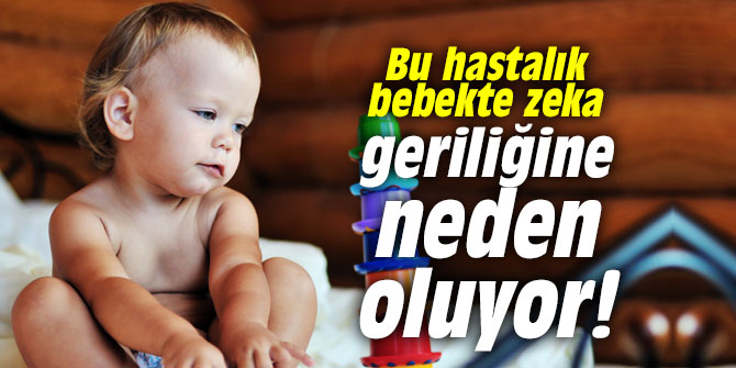 Bu hastalık bebekte zeka geriliğine neden oluyor!