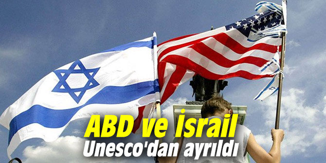 ABD ve İsrail Unesco'dan ayrıldı