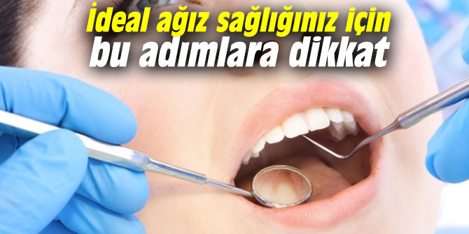 İdeal ağız sağlığınız için bu adımlara dikkat