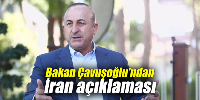 Bakan Çavuşoğlu'ndan İran açıklaması