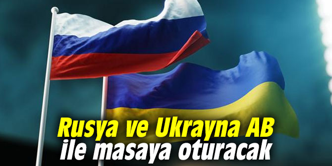 Rusya ve Ukrayna AB ile masaya oturacak