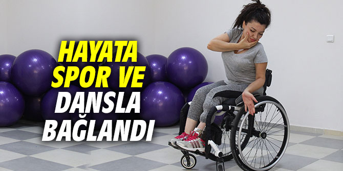 Hayata spor ve dansla bağlandı