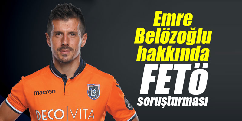 Emre Belözoğlu hakkında FETÖ soruşturması