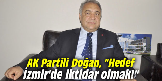 AK Partili Doğan, "Hedef İzmir'de iktidar olmak!"