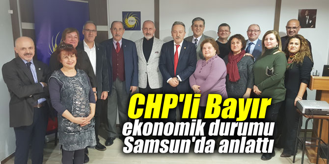 CHP'li Bayır ekonomik durumu Samsun'da anlattı