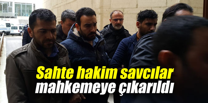 Sahte hakim savcılar mahkemeye çıkarıldı
