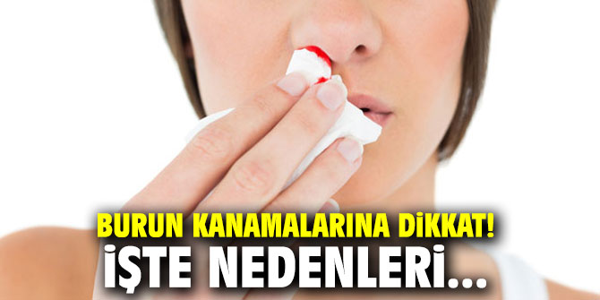 Burun kanamalarına dikkat! İşte nedenleri...