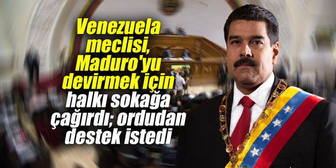 Venezuela meclisi, Maduro'yu devirmek için halkı sokağa çağırdı; ordudan destek istedi