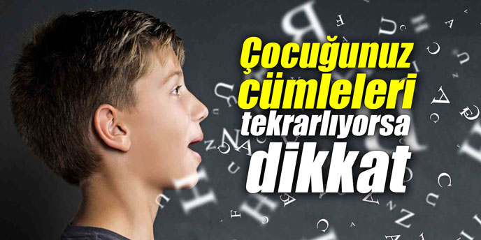 Çocuğunuz cümleleri tekrarlıyorsa dikkat