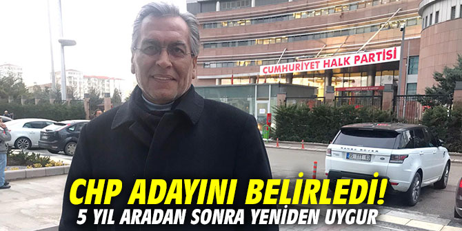 CHP adayını belirledi! 5 yıl aradan sonra yeniden Uygur