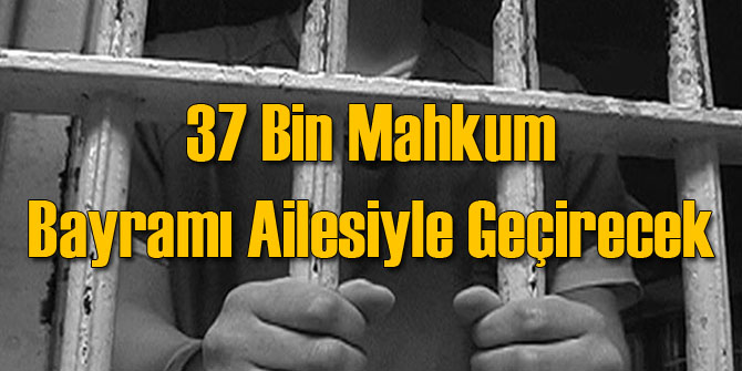 37 Bin Mahkum Bayramı Aileleriyle Geçirecek