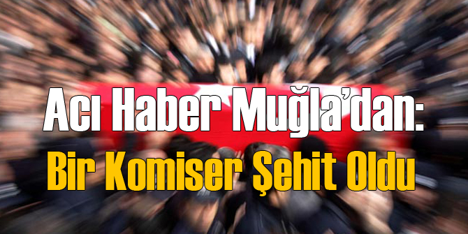 Muğla'da Bir Polis Şehit Oldu