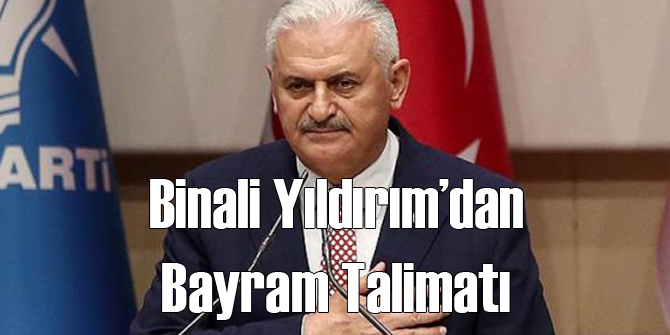Binali Yıldırım Bayram Talimatını Verdi