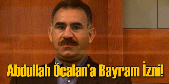 Öcalan'a Bayram İzni Verildi!