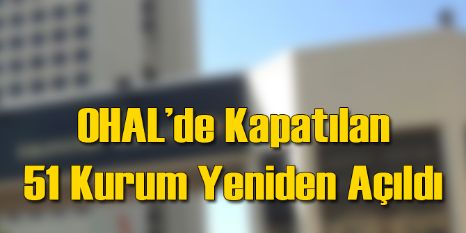 OHAL ile Kapatılan 51 Kurum Tekrar Açıldı